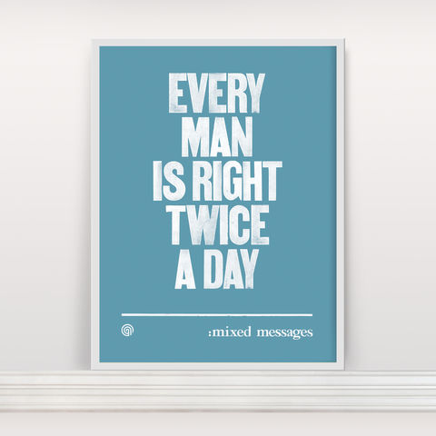 Every,Man,Is,Right,Twice,A,Day,-,Screen,Print,Screen Print, Typographic Poster, Proverb