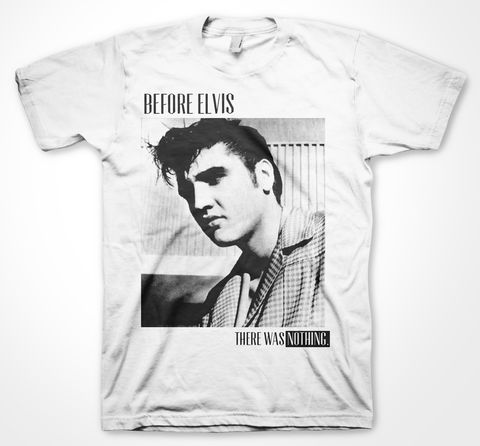 Before,Elvis...,there,was,nothing.,Elvis, yorkshire, yorkshire tee