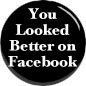 You looked better on facebook pinback button - product images  of 
