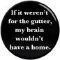 If it weren't for the gutter  pinback button - product images  of 