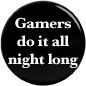 Gamers do it all night long pinback button - product images  of 