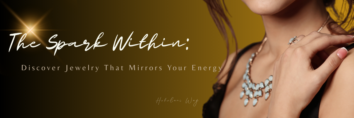 The Spark Within: Discover Jewelry That Mirrors Your Energy