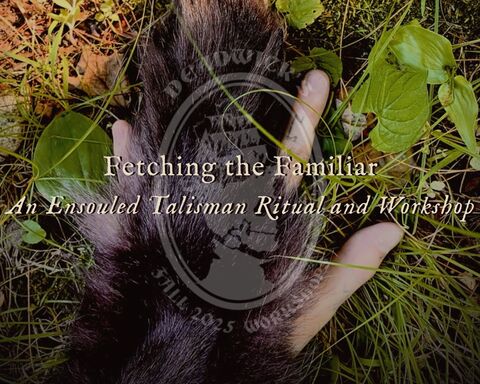 Fetching,the,Familiar:,An,Ensouled,Talisman,Ritual,and,Workshop,with,Fern,Deadwick